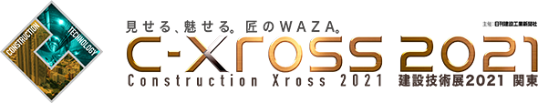 見せる、魅せる。匠 の WAZA. 2021 C:Xross 2 Construction Xross 2021 建設技術展2021 関東